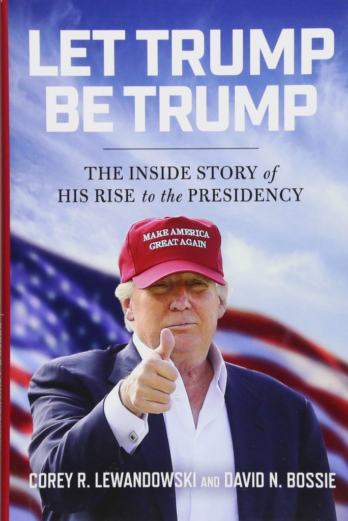 Let Trump Be Trump: The Inside Story of His Rise to the Presidency