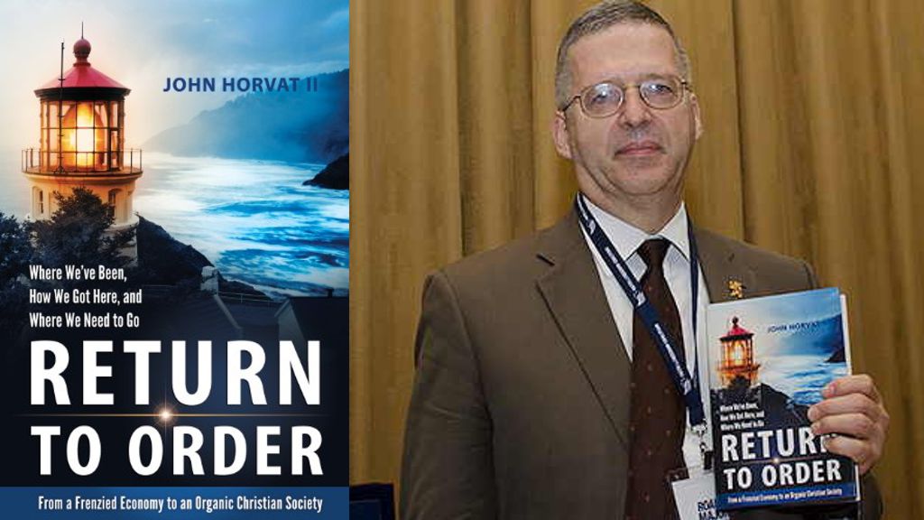 Return to Order: From a Frenzied Economy to an Organic Christian Society--Where We've Been, How We Got Here, and Where We Need to Go by John Horvat