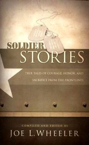 Soldier Stories (Compiled and edited by Joe L. Wheeler.)