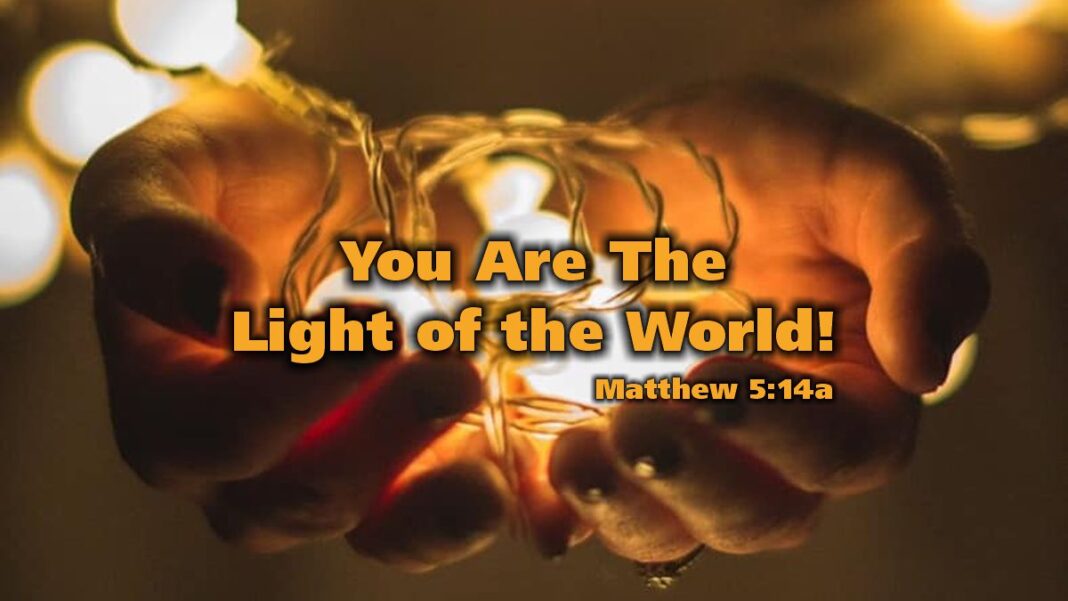 You are the light of the world. Matthew 5:14a