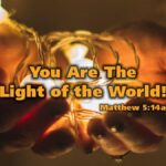 You are the light of the world. Matthew 5:14a