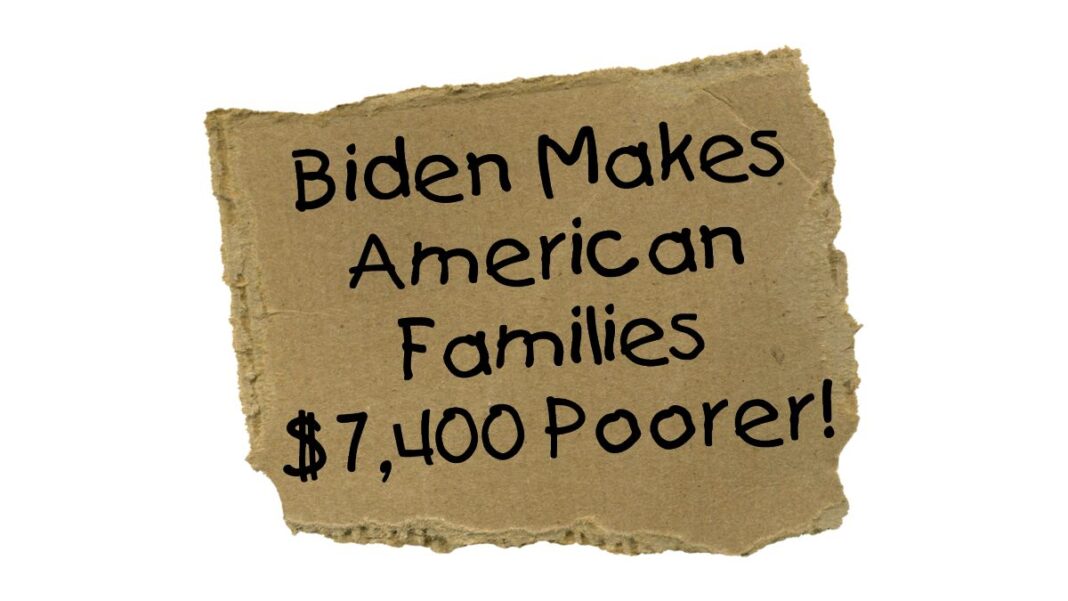 Biden Makes American Families $7,400 Poorer!