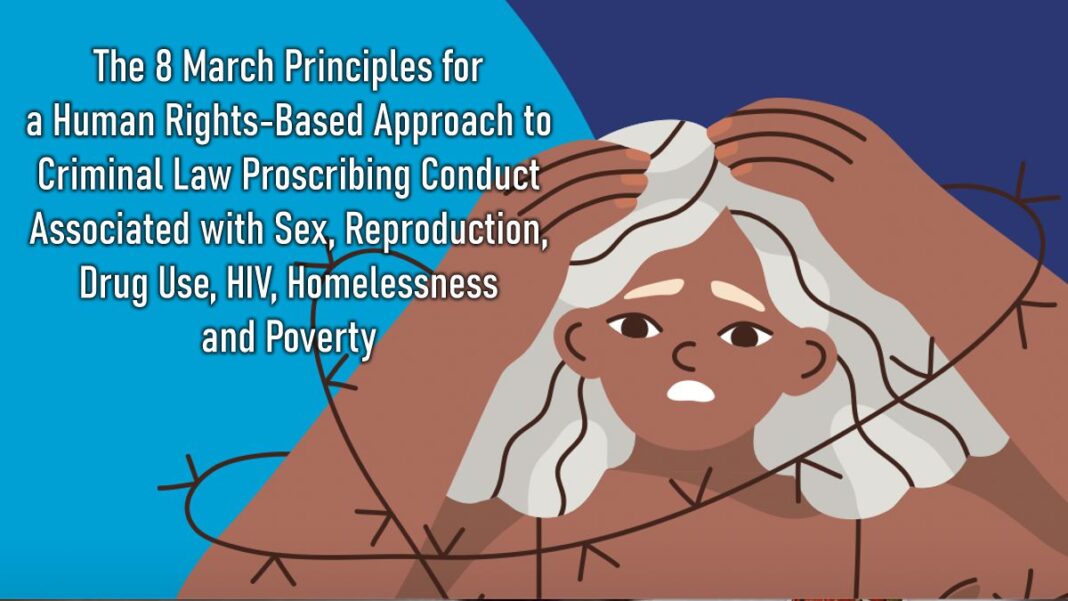 The 8 March Principles for a Human Rights-Based Approach to Criminal Law Proscribing Conduct Associated with Sex, Reproduction, Drug Use, HIV, Homelessness and Poverty