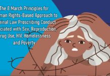 The 8 March Principles for a Human Rights-Based Approach to Criminal Law Proscribing Conduct Associated with Sex, Reproduction, Drug Use, HIV, Homelessness and Poverty