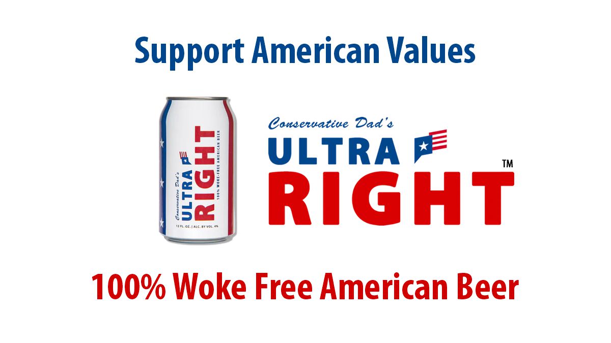 Conservative Dad’s ULTRA RIGHT 100 WokeFree American Beer The