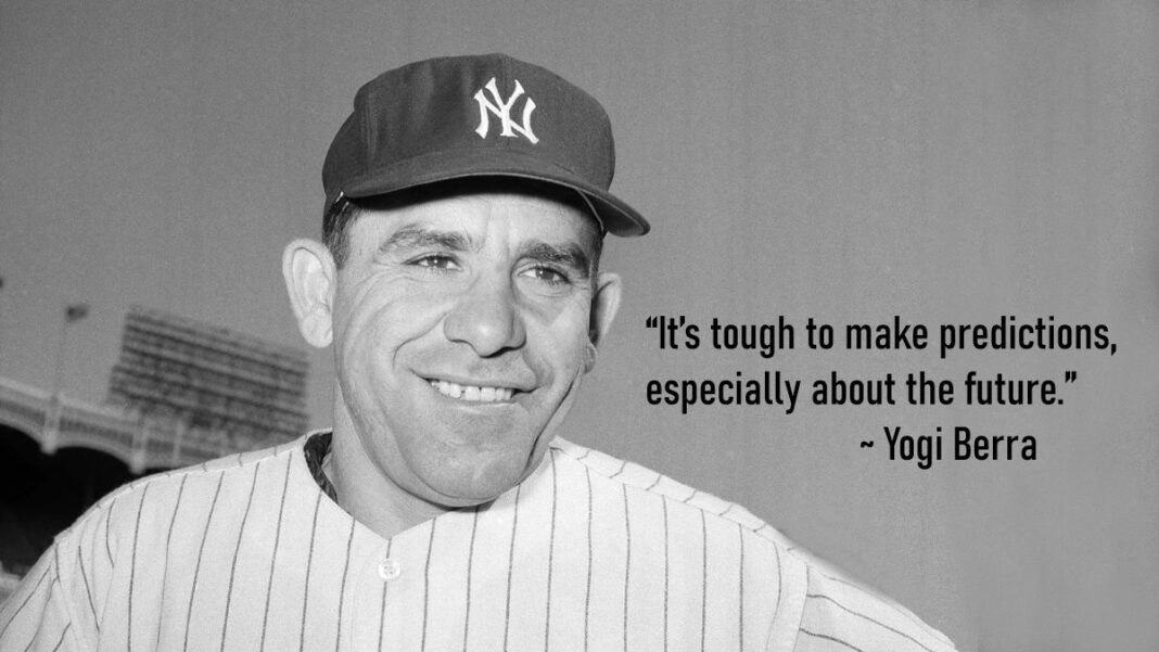 “It’s tough to make predictions, especially about the future.” ~ Yogi Berra