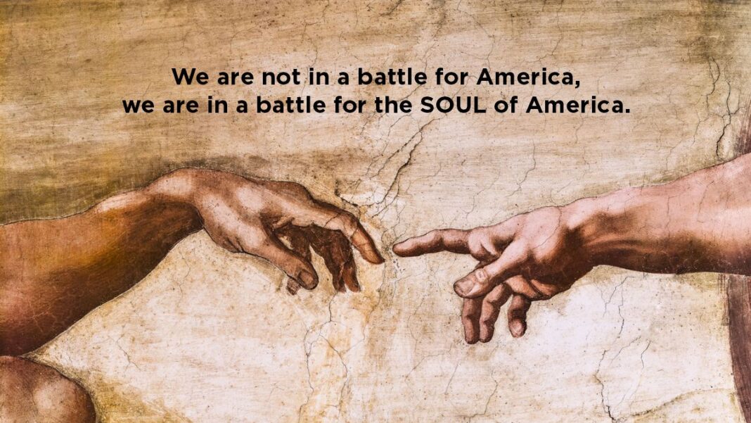 We are not in a battle for America, we are in a battle for the SOUL of America.