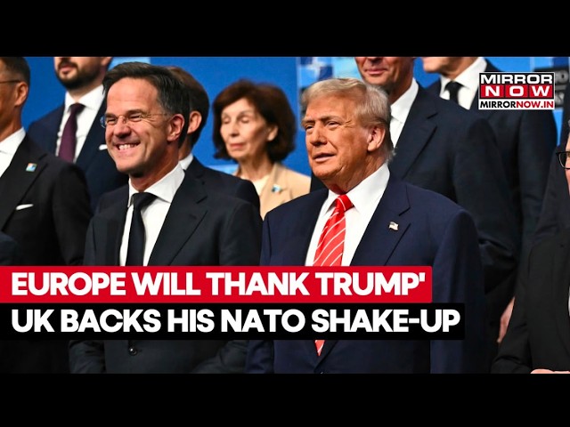 Trump NATO Gamble Pays Off? UK Says Europe Will Thank Him For Forcing Historic Defence Shake-Up